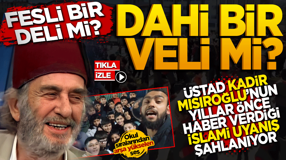 Fesli bir deli mi? Dahi bir veli mi? Üstad Kadir Mısıroğlu’nun Yıllar Önce Haber Verdiği İslami Uyanış Şahlanıyor!