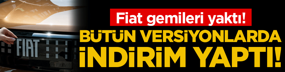 Fiat gemileri yaktı: Tüm versiyonlarda indirim!