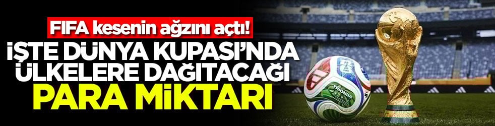 FIFA kesenin ağzını açtı! İşte Dünya Kupası'nda ülkelere dağıtacağı para miktarı