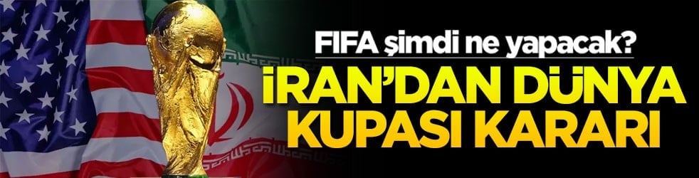 FIFA şimdi ne yapacak? İran'dan dünya kupası kararı