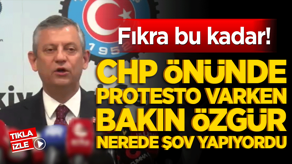  Fıkra bu kadar! CHP önünde protesto varken bakın özgür nerede şov yapıyordu
