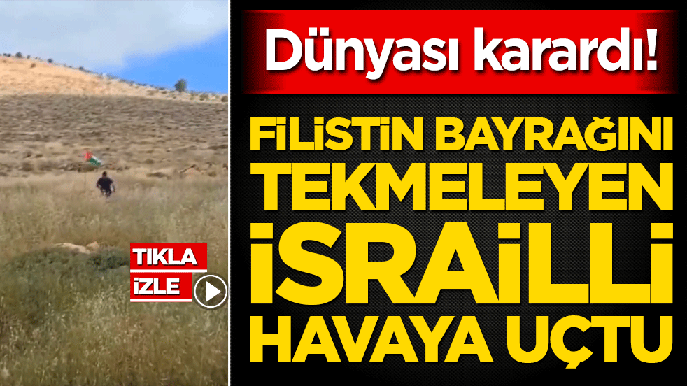 Filistin bayrağını tekmeleyen İsrailli havaya uçtu