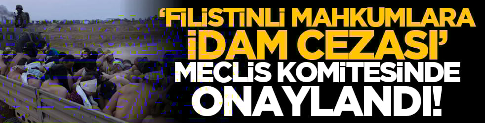 "Filistinli mahkumlara idam cezası" meclis komitesinde onaylandı!