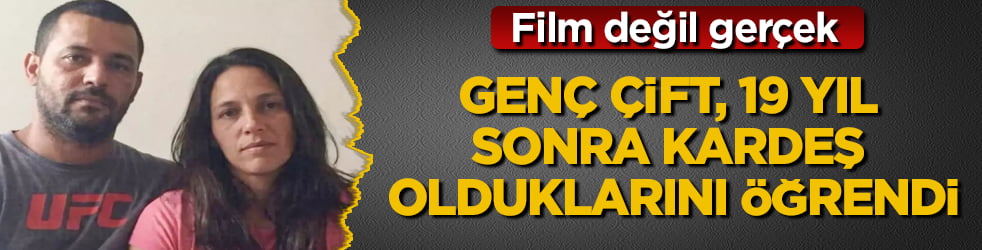 Film değil gerçek! Genç çift, 19 yıl sonra kardeş olduklarını öğrendi