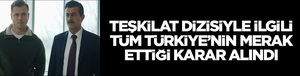 Final yapacaktı: Teşkilat dizisiyle ilgili tüm Türkiye'nin merak ettiği karar alındı