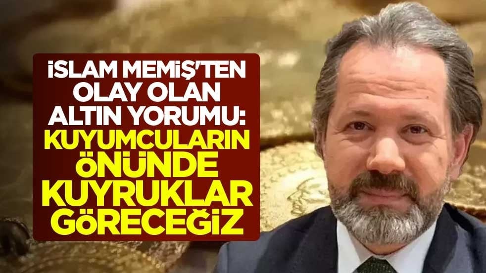 İslam Memiş'ten olay olan altın yorumu: Kuyumcuların önünde kuyruklar göreceğiz