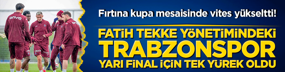 Fırtına kupa mesaisinde vites yükseltti! Fatih Tekke yönetimindeki Trabzonspor yarı final için tek yürek oldu!