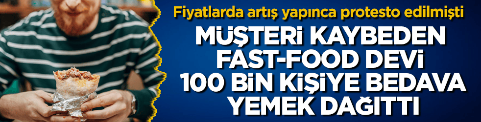 Fiyatlarda artış yapınca protesto edilmişti! Müşteri kaybeden fast-food devi 100 bin kişiye bedava yemek dağıttı