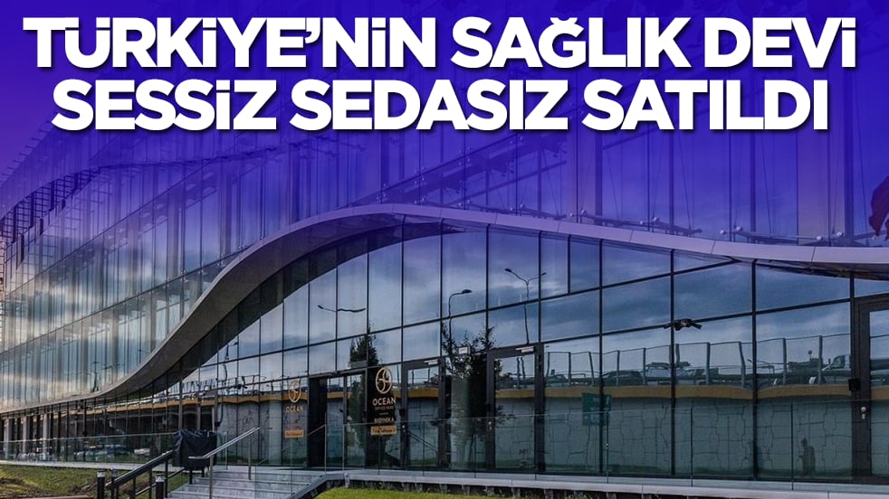 Flaş gelişme: Türkiye'nin sağlık devi sessiz sedasız satıldı