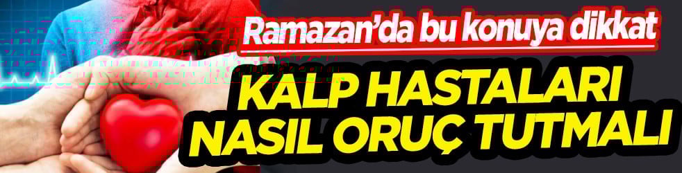 Flaş karar almalısınız! Ramazan Ayı'nda kalp hastaları için net bilgiler geldi sağlıkçı isimden...