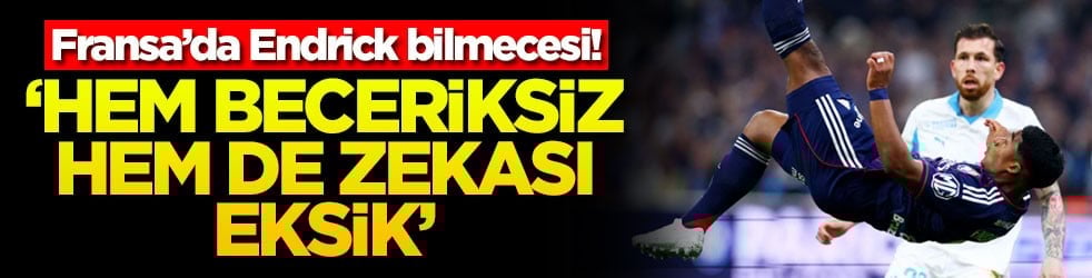 Fransa’da Endrick bilmecesi! ‘Hem beceriksiz hem de zekâsı eksik'