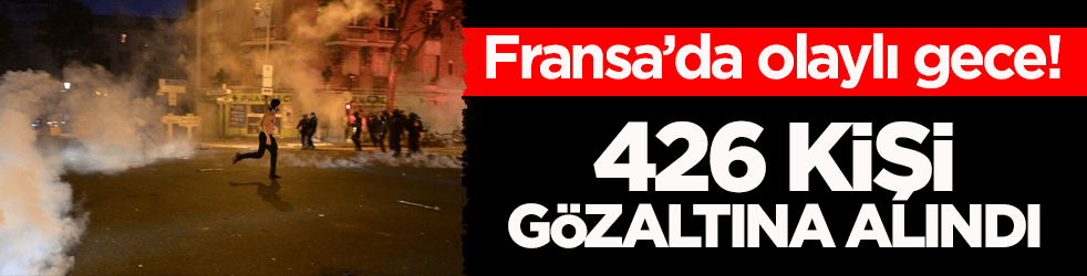 Fransa’da olaylı gece! 426 kişi gözaltına alındı