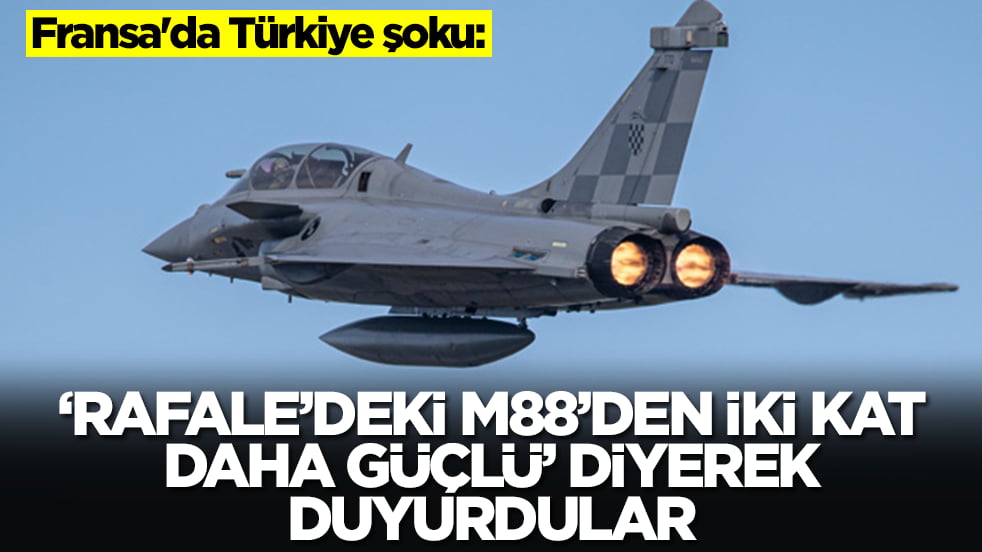 Fransa'da Türkiye şoku: 'Rafale savaş uçağındaki M88'den iki kat daha güçlü' diyerek duyurdular
