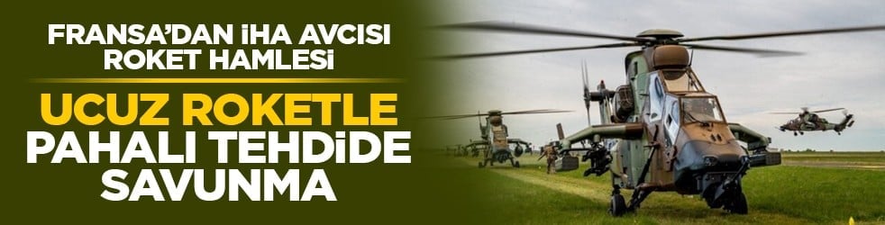 Fransa’dan İHA avcısı roket hamlesi: Ucuz roketle pahalı tehdide savunma