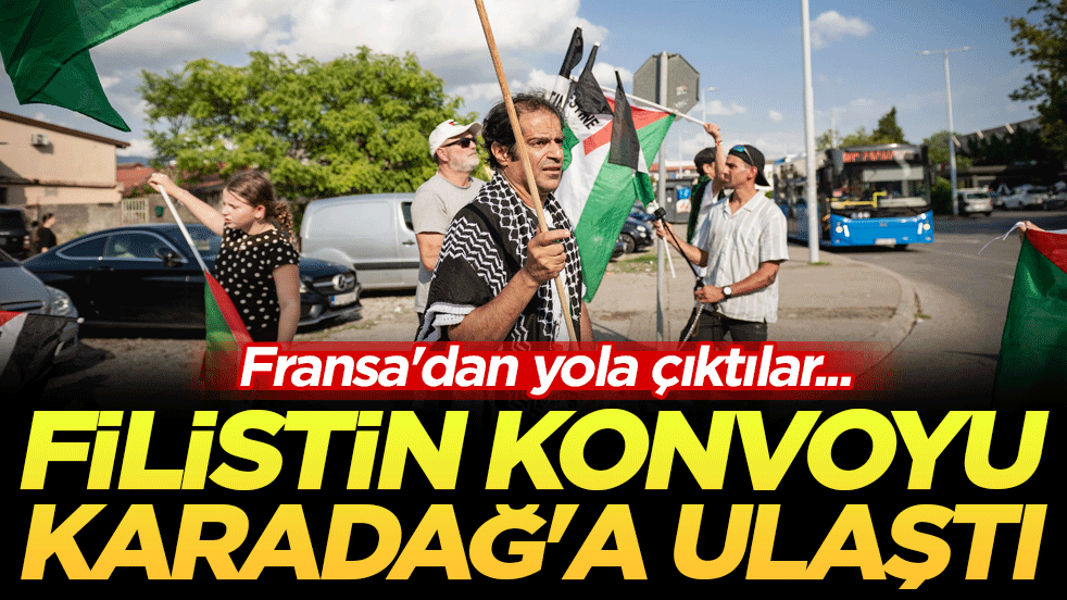 Fransa'dan yola çıktılar...Filistin konvoyu Karadağ'a ulaştı! 