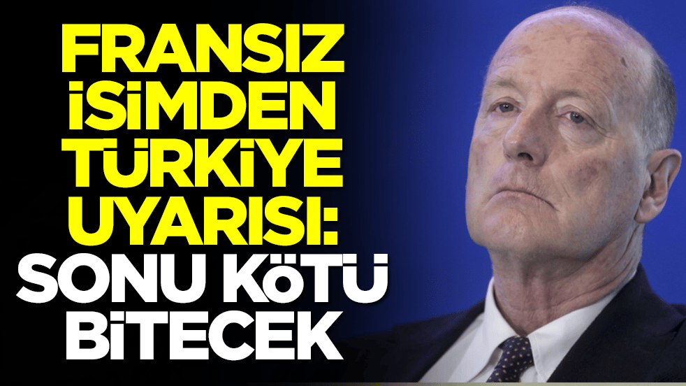 Fransız isimden Türkiye uyarısı: Sonu kötü bitecek