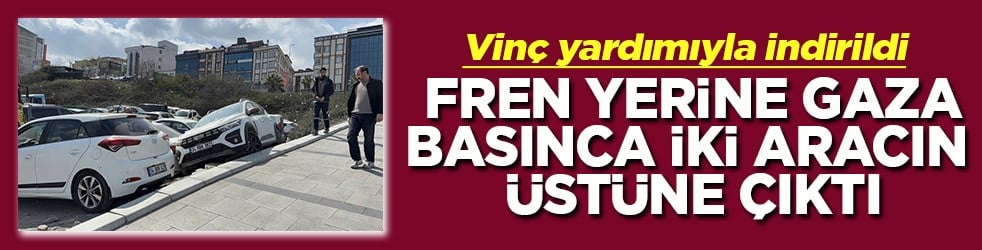 Fren yerine gaza basınca iki aracın üzerine uçtu