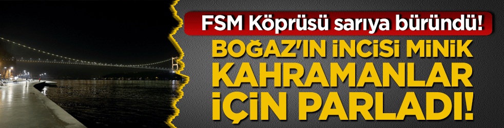 FSM Köprüsü sarıya büründü! Boğaz'ın incisi minik kahramanlar için parladı!