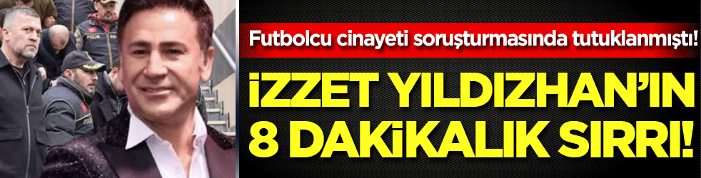 Futbolcu cinayetiyle ilgili tutuklanmıştı: İzzet Yıldızhan'ın 8 dakikalık sır görüşmesi!