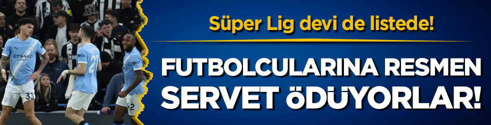 Futbolculara servet ödüyorlar! Türkiye'den bir takım listeye girdi!