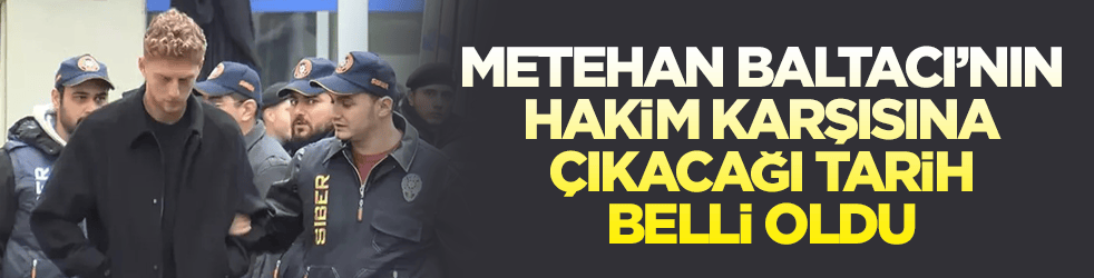 "Futbolda bahis" soruşturması! Metehan Baltacı’nın hakim karşısına çıkacağı tarih belli oldu