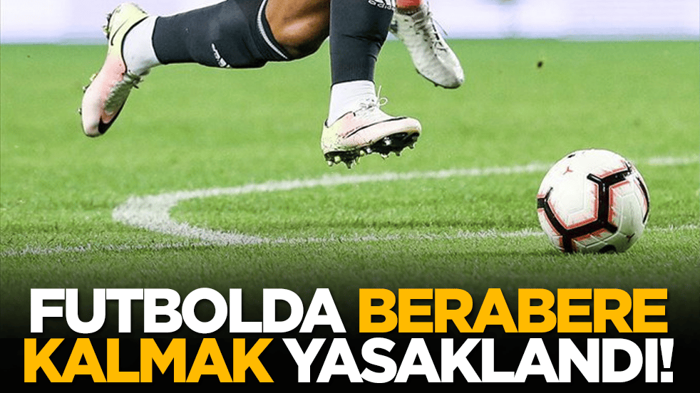 Futbolda berabere kalmak yasaklandı!