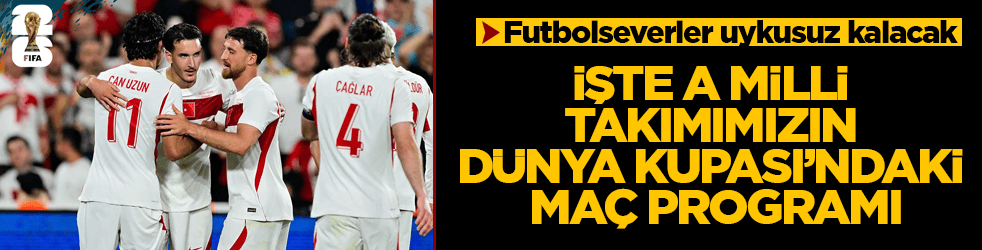 Futbolseverler uykusuz kalacak! İşte A Milli Takımımızın Dünya Kupası’ndaki maç programı