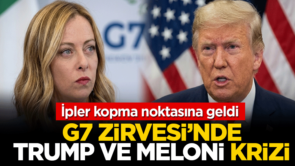 G7 Zirvesi'nde Trump ve Meloni krizi: İpler kopma noktasına geldi