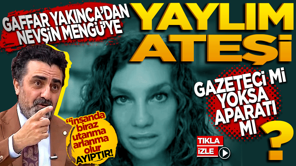 Gaffar Yakınca’dan Nevşin Mengü’ye yaylım ateşi: Gazeteci mi yoksa operasyon aparatı mı?