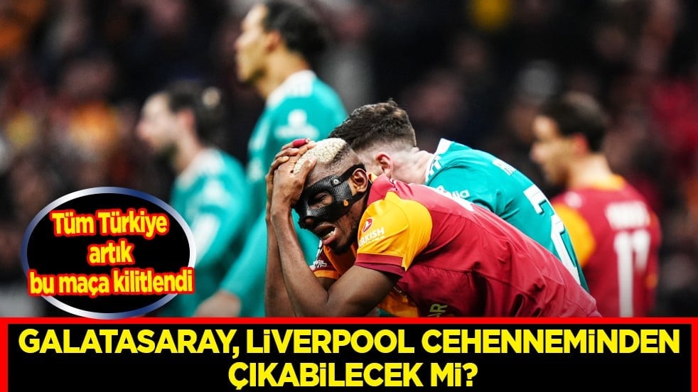 Galatasaray, Liverpool cehenneminden çıkabilecek mi?