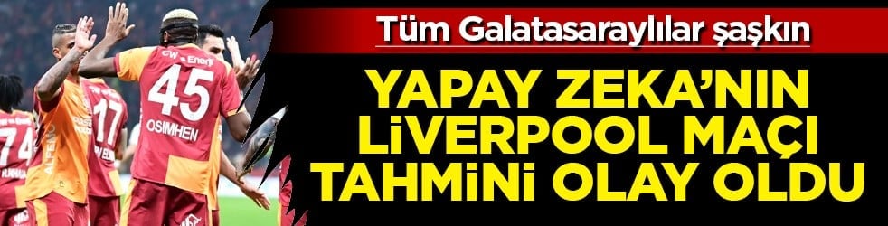 Galatasaray-Liverpool maçı için yapay zekadan şaşırtan sonuç...