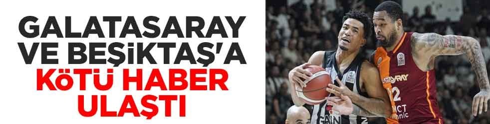 Galatasaray ve Beşiktaş'a kötü haber ulaştı
