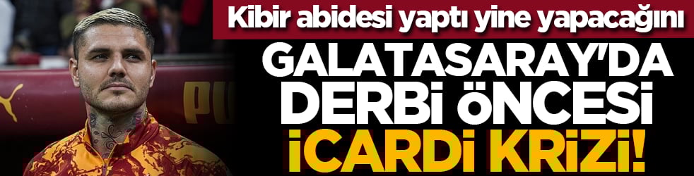 Galatasaray'da derbi öncesi Icardi krizi! Kibir abidesi yaptı yine yapacağını