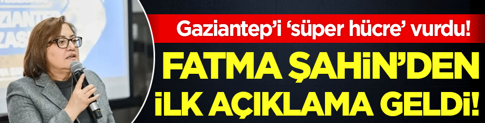 Gaziantep'i 'süper hücre' vurmuştu: Fatma Şahin'den açıklama geldi!