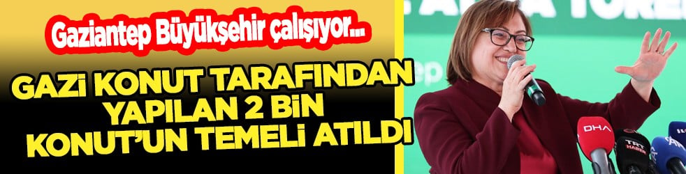 Gazikonut tarafından yapılan konutların temeli atıldı! Büyük çalışma devam ediyor...