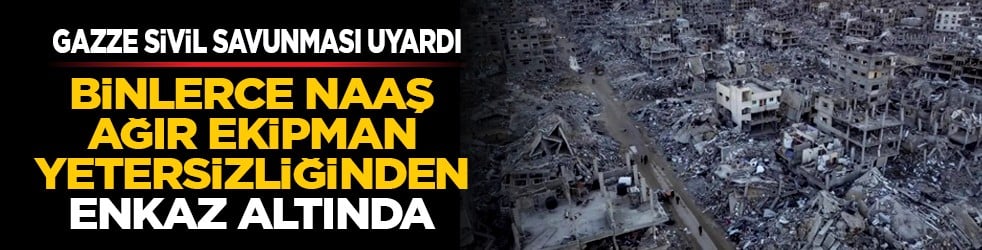 Gazze Sivil Savunması uyardı: Binlerce naaş ağır ekipman yetersizliğinden enkaz altında