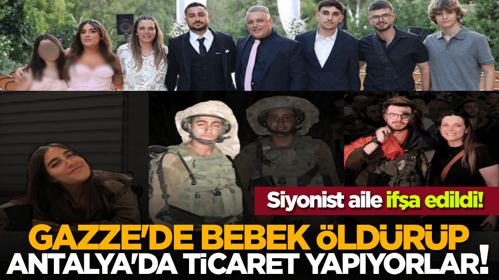 Gazze'de bebek öldürüp, Antalya'da ticaret yapıyorlar! Siyonist aile ifşa edildi!