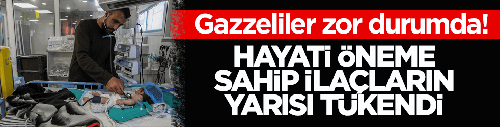 Gazzeliler zor durumda! Hayati öneme sahip ilaçların yarısı tükendi