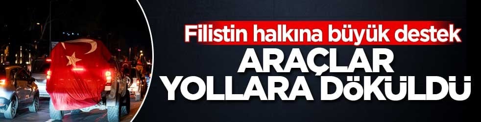 Gazze'ye destek için araçlar yollara döküldü