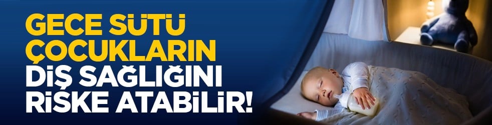 Gece sütü çocukların diş sağlığını riske atabilir!