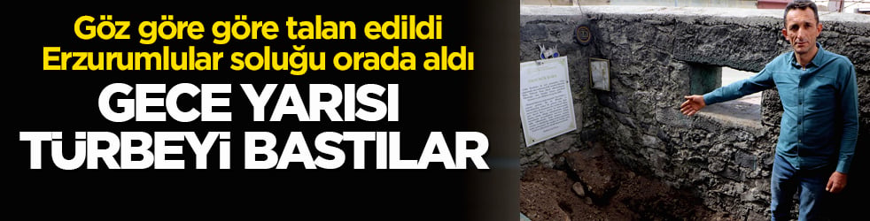 Gece yarısı türbeyi bastılar! Göz göre göre talan edildi, Erzurumlular soluğu orada aldı