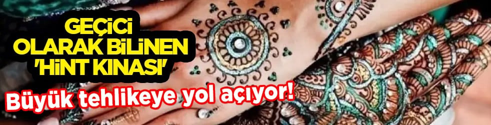 Geçici olarak bilinen 'Hint kınası' tatil bölgelerinde tercih ediliyor ama yapanlar büyük tehlikeyle karşı karşıya