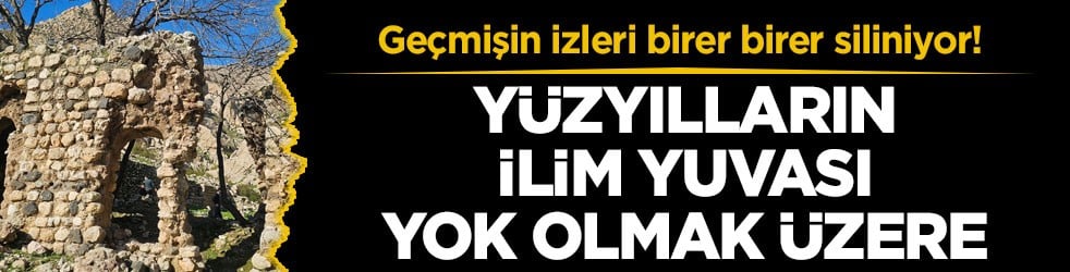 Geçmişin izleri birer birer siliniyor! Yüzyılların ilim yuvası yok olmak üzere