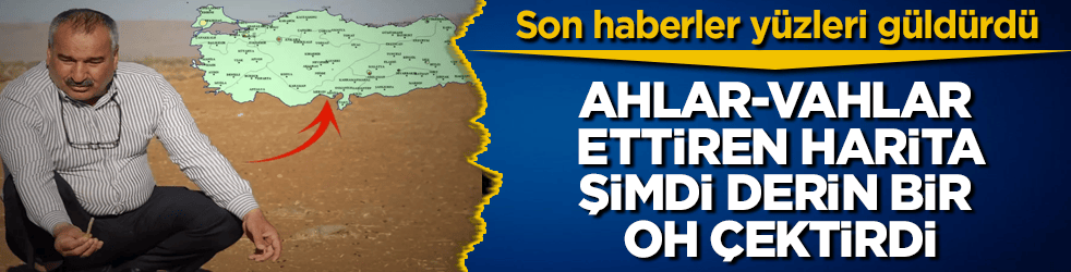 Gelen son haberler yüzleri güldürdü! Ahlar-vahlar ettiren harita, şimdi derin bir oh çektirdi