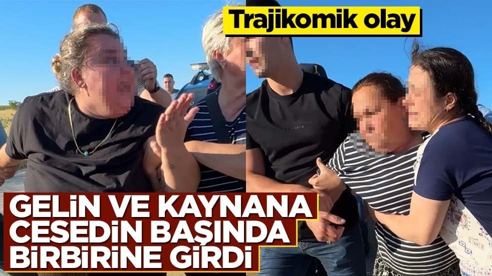 Gelinle kaynana ceset başında birbirine girdi