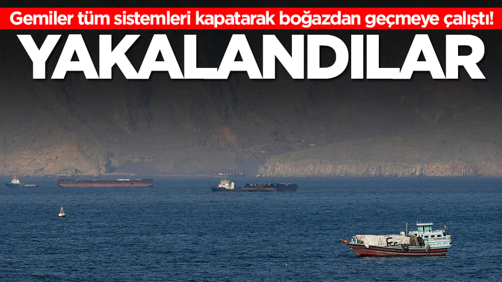 Gemiler tüm sistemleri kapatarak boğazdan geçmeye çalıştı! Yakalandılar