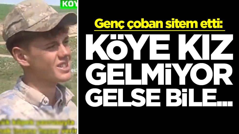 Genç çoban sitem etti: Köye kızlar gelmiyor gelseler bile...