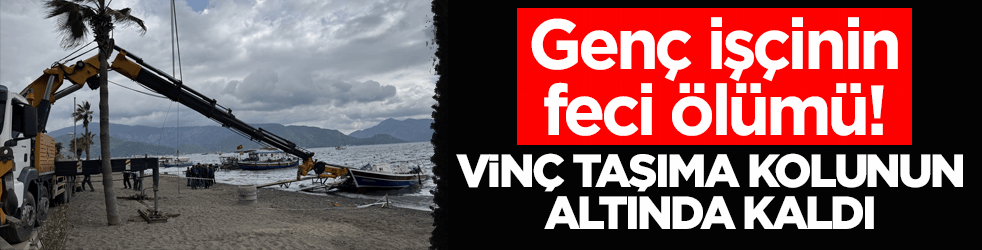 Genç işçinin feci ölümü! Vinç taşıma kolunun altında kaldı