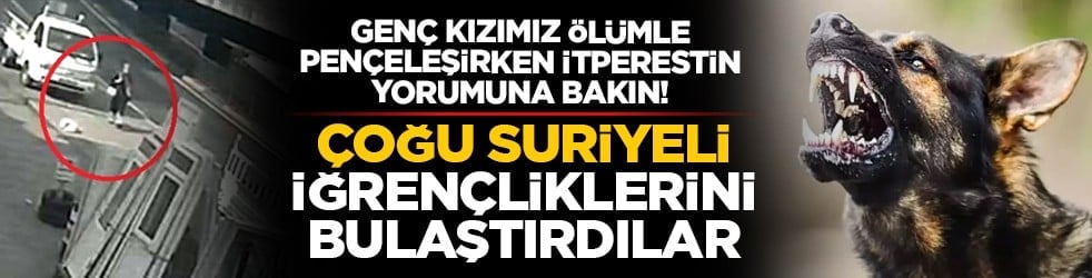 Genç kızımız ölümle pençeleşirken itperestin yorumuna bakın! "Çoğu Suriyeli, iğrençliklerini bulaştırdılar"