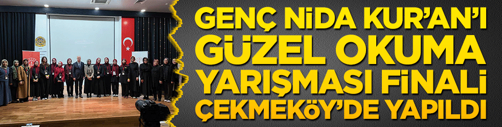Genç Nida Kur’an’ı Güzel Okuma Yarışması Finali Çekmeköy’de yapıldı